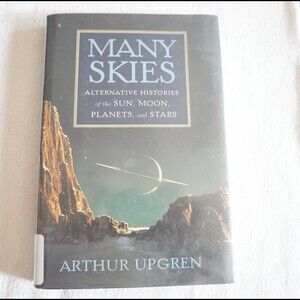 Arthur Upgren Many Skies Alternative Histories of the Sun Moon Planets and Stars